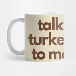 Talk Turkey To Me Mug